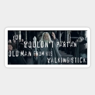 You Wouldn't Part An Old Man From His Walking Stick Sticker